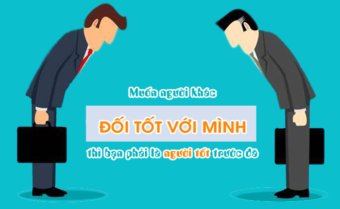 Muốn người khác tốt với mình thì mình phải là người tốt trước đã