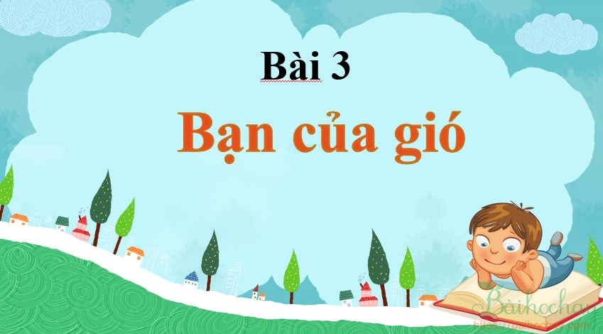 Slide bài giảng Tiếng Việt 1: Chủ đề 1 - Bài 3 - Bạn của gió